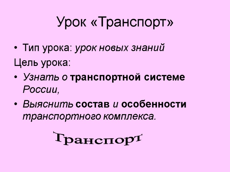 Урок «Транспорт»  Тип урока: урок новых знаний Цель урока:  Узнать о транспортной